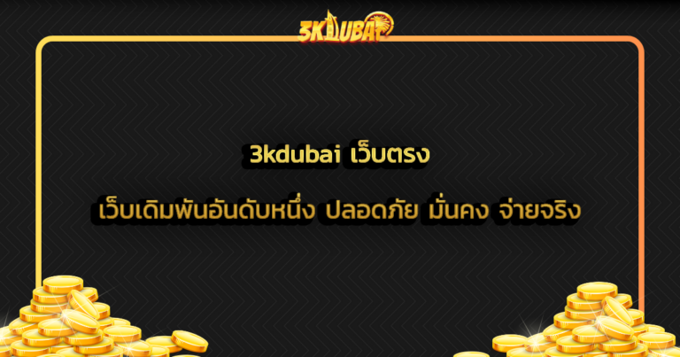 3kdubai เว็บตรง เว็บเดิมพันอันดับหนึ่ง ปลอดภัย มั่นคง จ่ายจริง